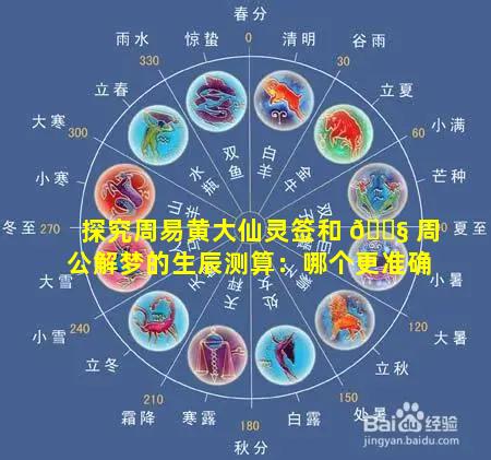 探究周易黄大仙灵签和 🐧 周公解梦的生辰测算：哪个更准确